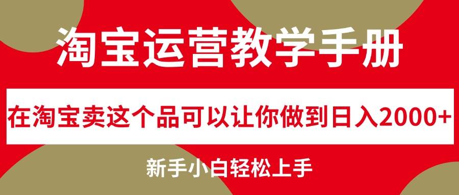 淘宝运营教学手册，在淘宝卖这个品可以让你做到日入2000+，新手小白轻…-创途网