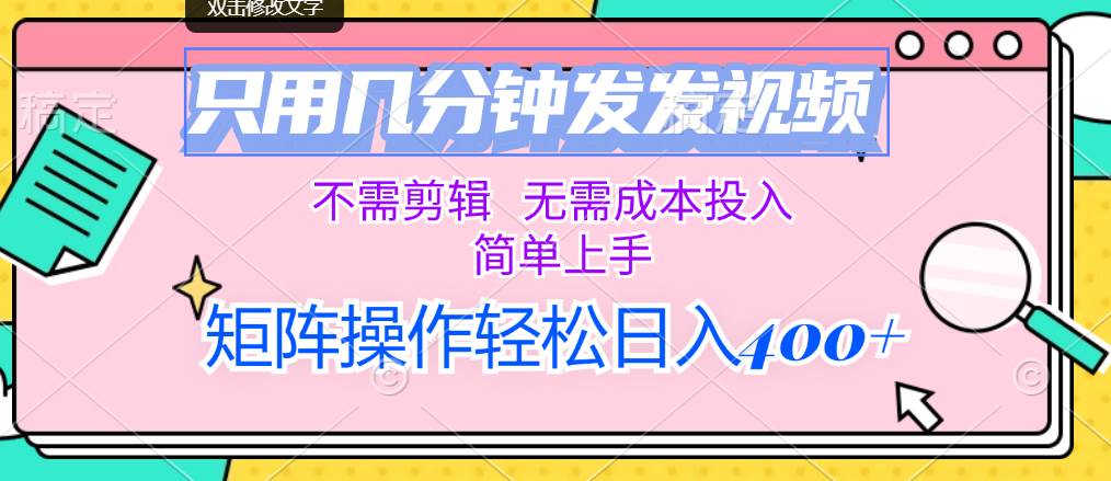 只用几分钟发发视频，不需剪辑，无需成本投入，简单上手，矩阵操作轻松…-创途网
