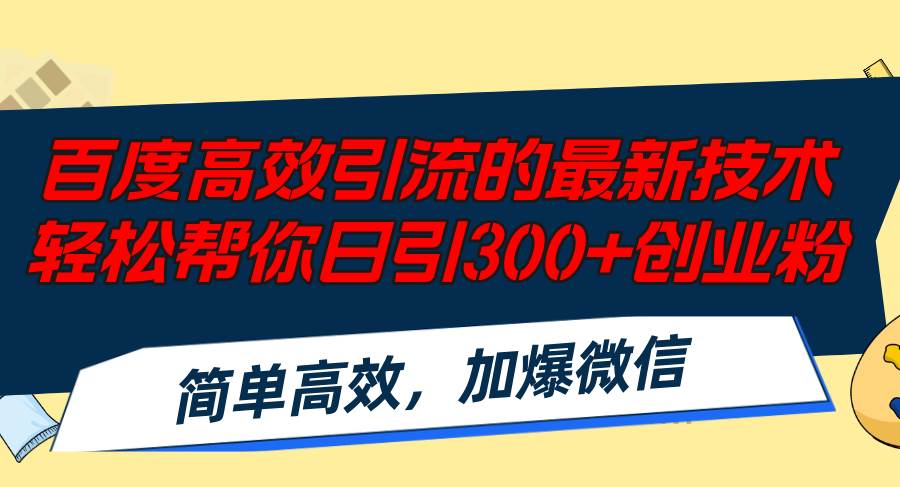 百度高效引流的最新技术,轻松帮你日引300+创业粉,简单高效，加爆微信-创途网