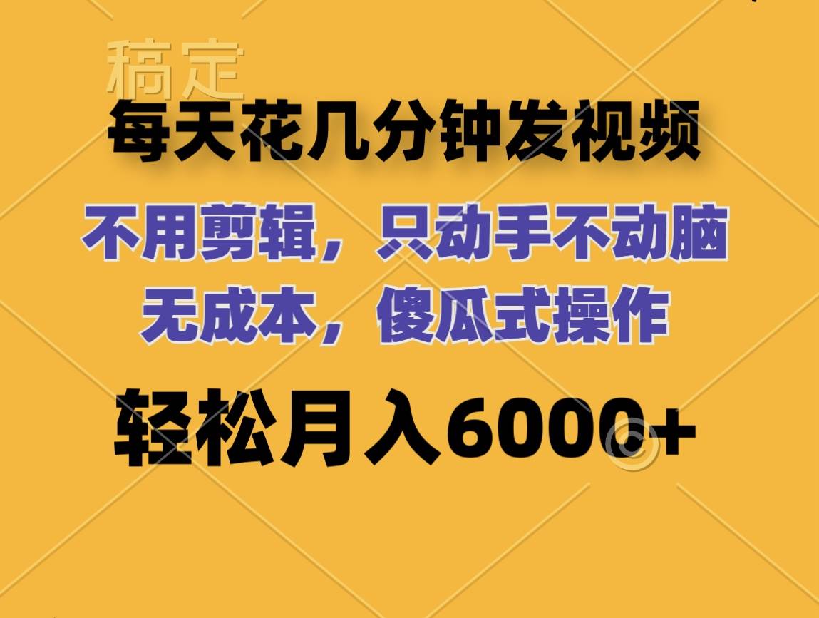 每天花几分钟发视频 无需剪辑 动手不动脑 无成本 傻瓜式操作 轻松月入6…-创途网