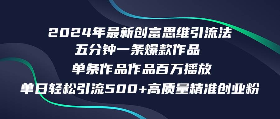 2024年最新创富思维日引流500+精准高质量创业粉，五分钟一条百万播放量…-创途网