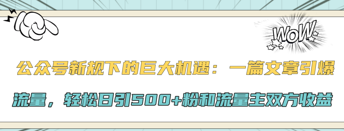 公众号新规下的巨大机遇：轻松日引500+粉和流量主双方收益，一篇文章引爆流量-创途网