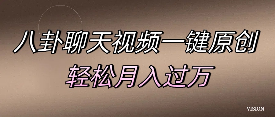 八卦聊天视频一键原创 轻松月入过万-创途网