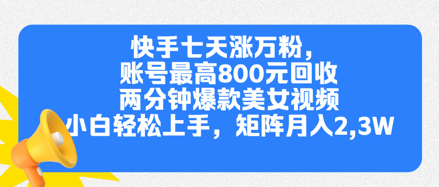 快手七天涨万粉，但账号最高800元回收。两分钟一个爆款美女视频，小白秒上手-创途网