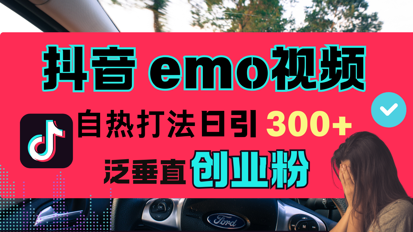 抖音“EMO视频”自热流打法，日引300+泛垂直创业粉-创途网