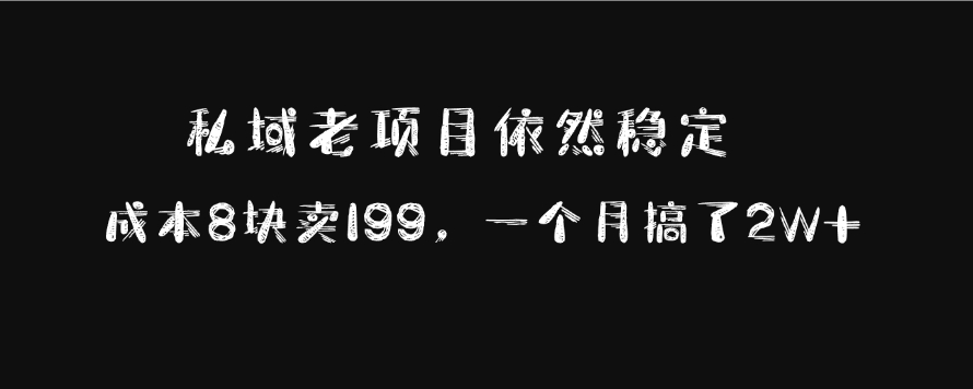 私域老项目依然稳定，成本8块卖199，一个月搞了2W+-创途网