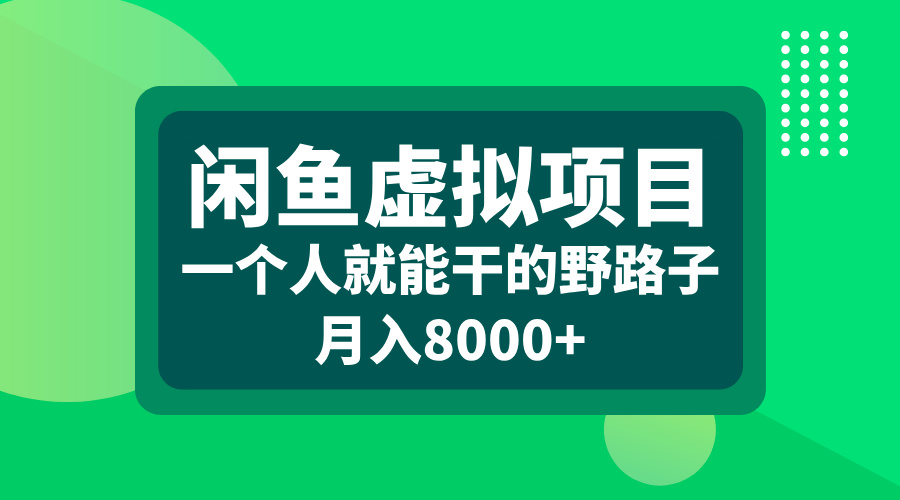 闲鱼虚拟项目，一个人就能干的野路子，月入8000+-创途网