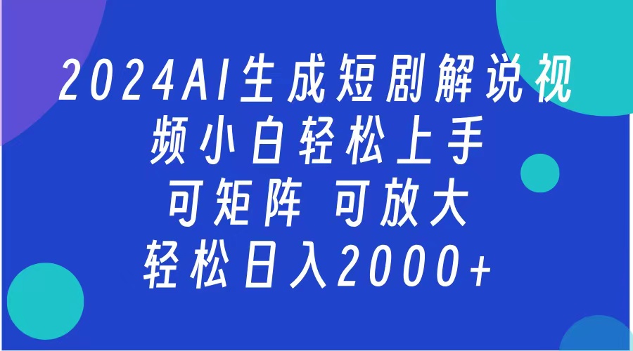 AI生成短剧解说视频 2024最新蓝海项目 小白轻松上手 日入2000+-创途网