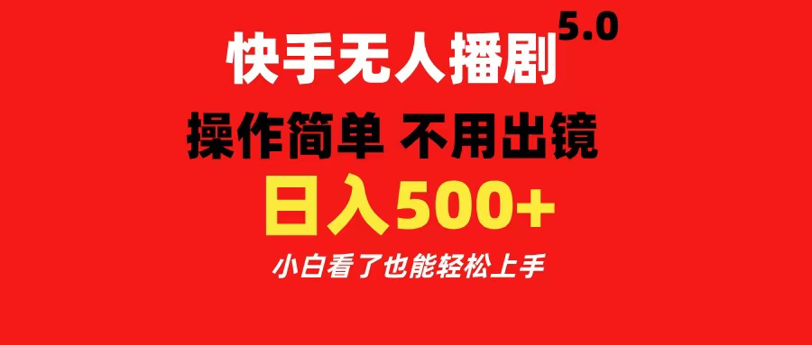 快手无人播剧5.0，操作简单 不用出镜，日入500+小白看了也能轻松上手-创途网