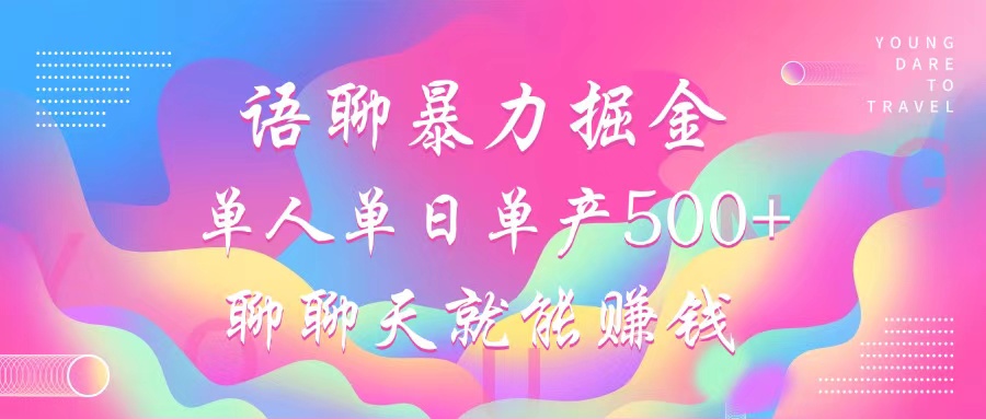 语聊暴力掘金，聊聊天就能赚钱，单人单日单产500+，小白也能无脑做，-创途网