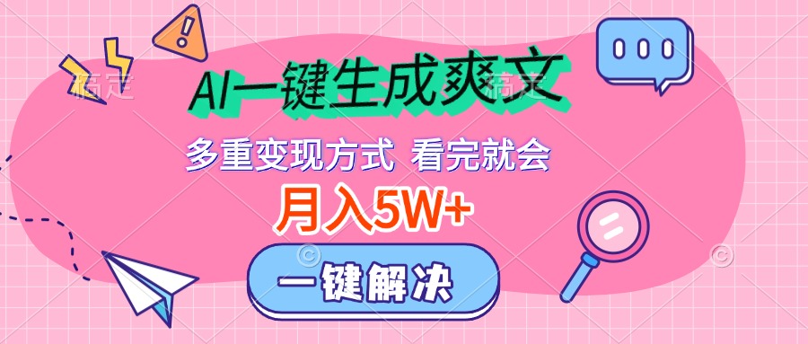 AI一键生成爽文，月入5w+，多种变现方式，看完就会-创途网