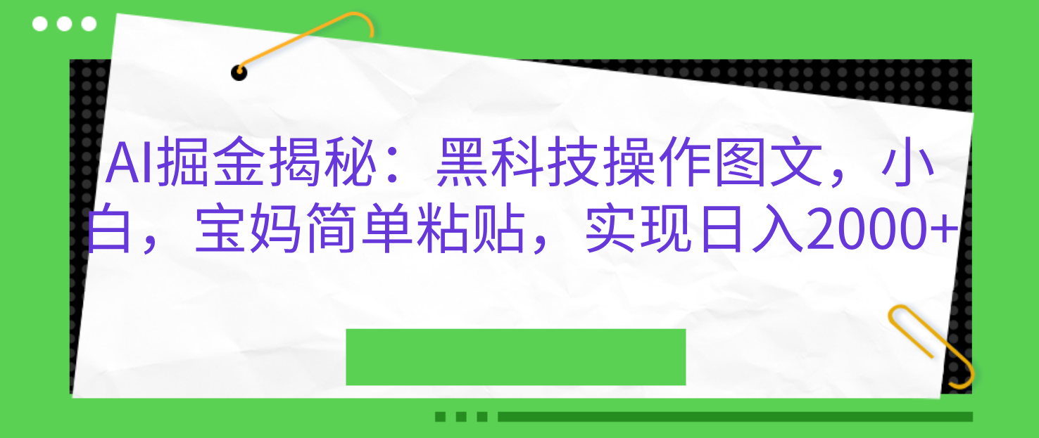 AI掘金揭秘：黑科技操作图文，小白，宝妈简单粘贴，实现日入2000+-创途网