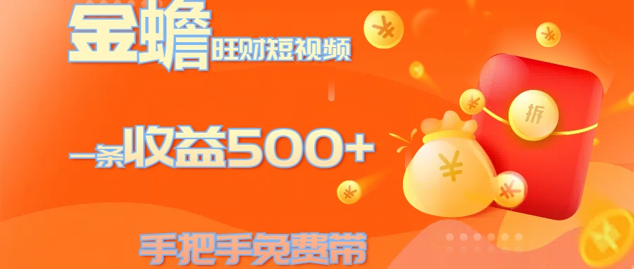 金蟾旺财短视频玩法 一条收益500+ 手把手免费带 当天可上手-创途网