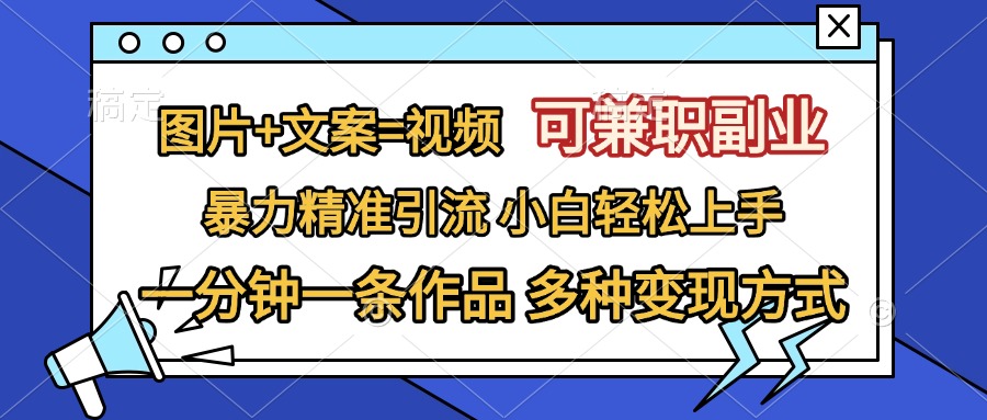 图片+文案=视频，可兼职副业，精准暴力引流，一分钟一条作品，小白轻松上手，多种变现方式-创途网