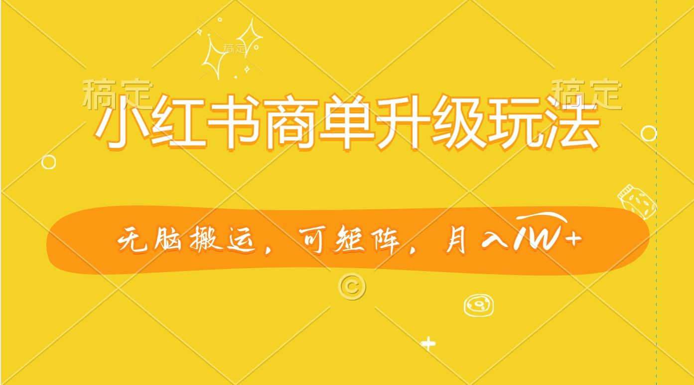 小红书商单升级玩法，无脑搬运，可矩阵，月入1W+-创途网