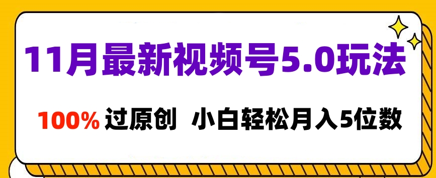 11月最新视频号5.0玩法，100%过原创，小白轻松月入5位数-创途网
