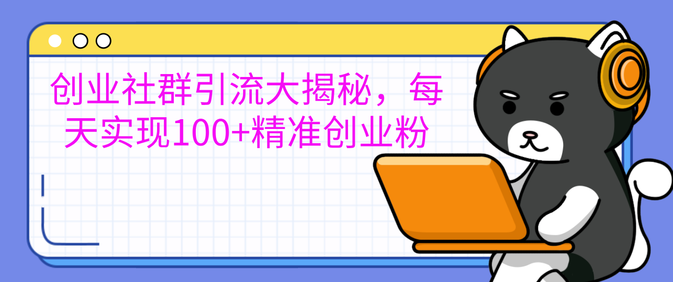 创业社群引流大揭秘，每天实现100+精准创业粉-创途网