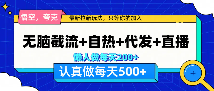 悟空、夸克拉新，无脑截流+自热+代发+直播，日入500+-创途网