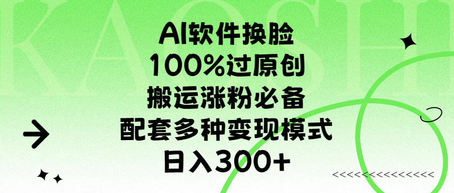 AI软件换脸，100%过原创，搬运涨粉必备，配套多种变现模式，日入300+-创途网