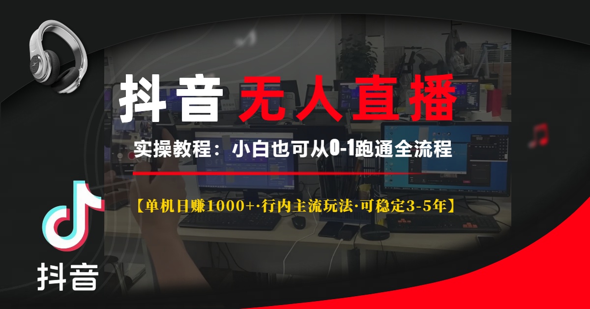 抖音无人直播实操教程【单机日赚1000+行内主流玩法可稳定3-5年】小白也可从0-1跑通全流程-创途网