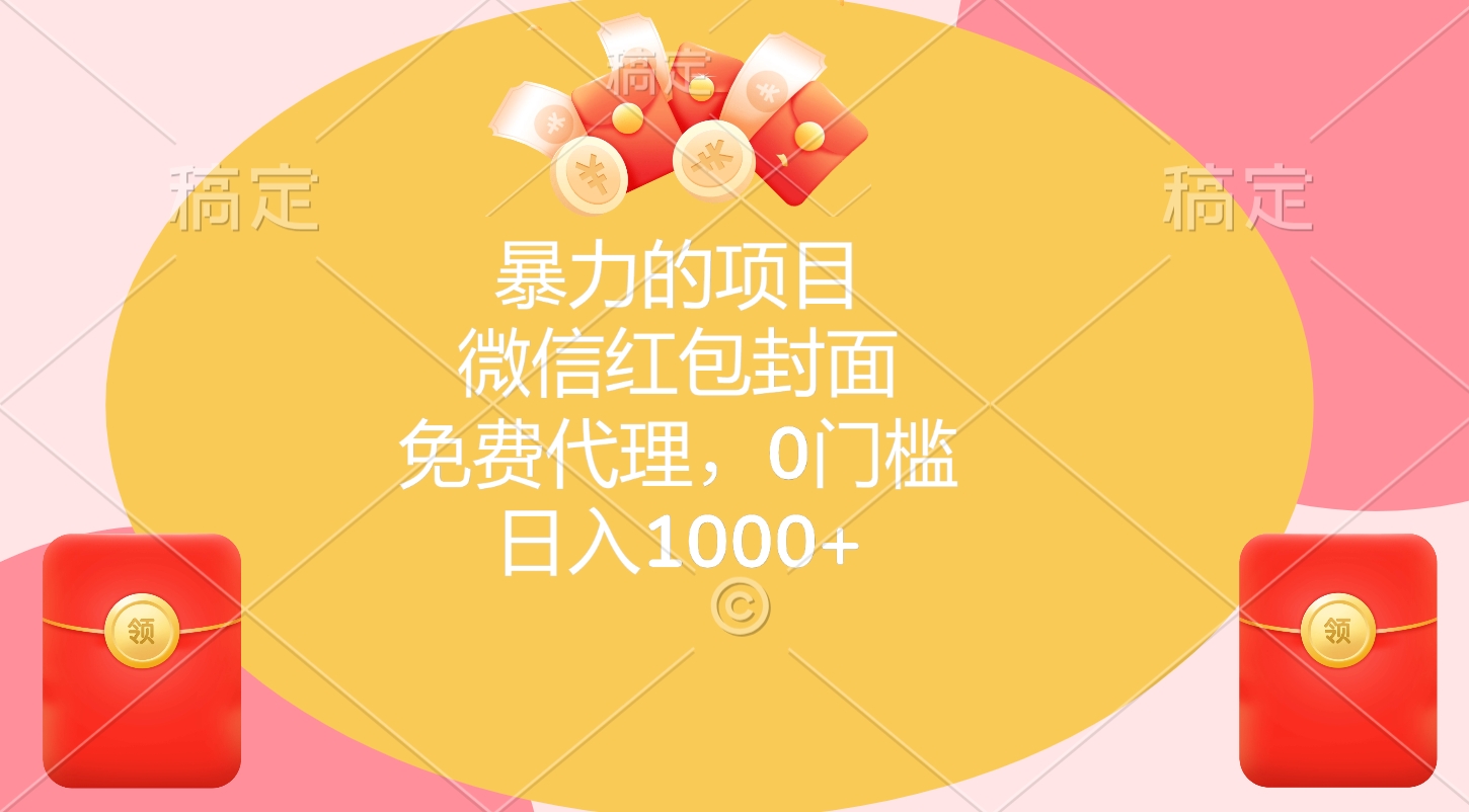 暴力的项目，微信红包封面，免费代理，0门槛，日入1000+-创途网