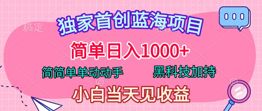 独家首创蓝海项目，简单日入1000+，简简单单动动手，黑科技加持，小白当天见收益-创途网