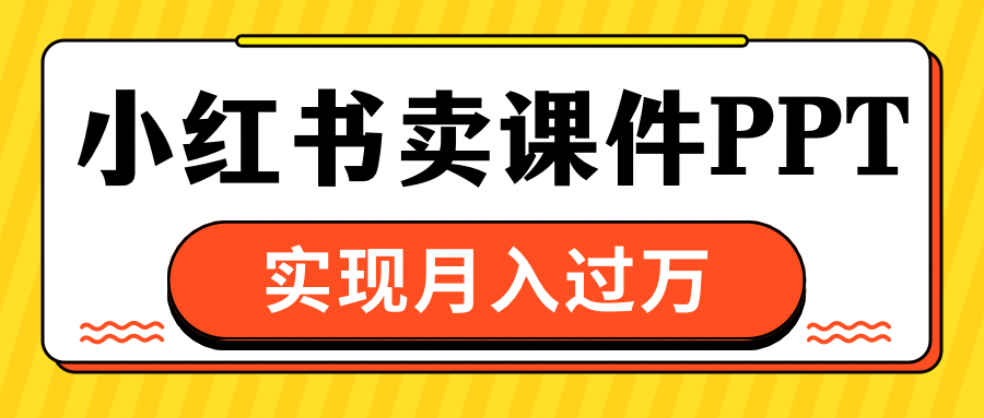 小红书卖课件ppt，实现月入过万-创途网