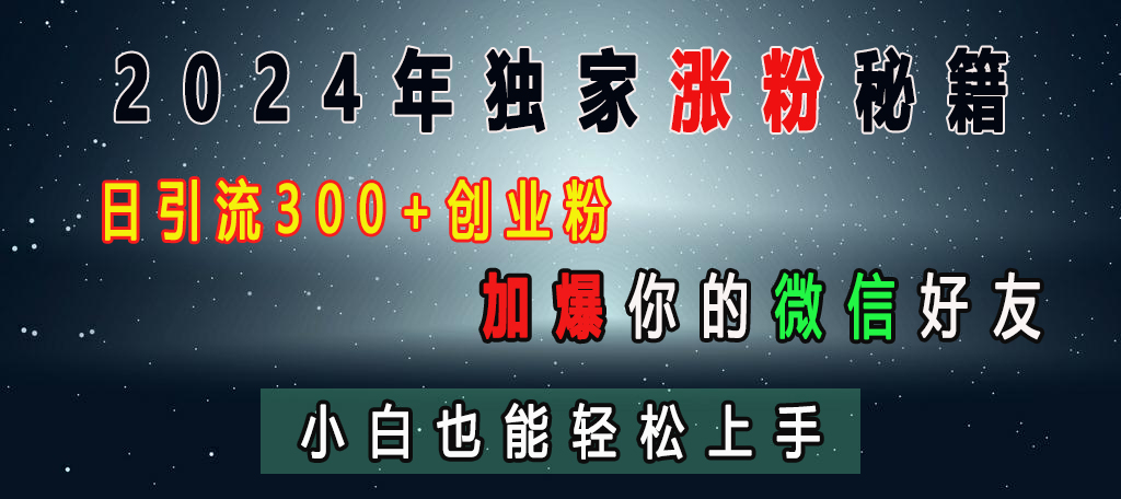 2024年独家涨粉秘籍，日引流300+创业粉，加爆你的微信好友，小白也能轻松上手-创途网
