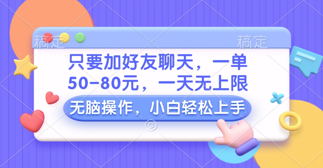 只要加好友聊天，一单50-80元，一天无上限，能做多少看你懒不懒，无脑操作-创途网