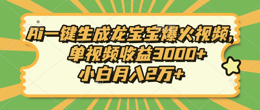 Ai一键生成龙宝宝爆火视频，小白月入2万+，单视频收益3000+-创途网