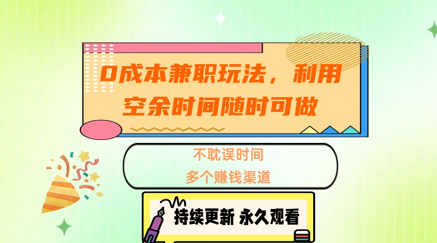 0成本兼职玩法，利用空余时间随时可做，不耽误时间，多个赚钱渠道-创途网