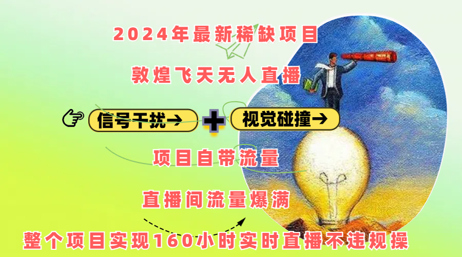 2024年最新稀缺项目敦煌飞天无人直播，内搭信号干扰+视觉碰撞防飞技术 ，项目自带流量，流量爆满，正个项目实现160小时实时直播不违规操-创途网