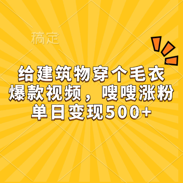 给建筑物穿个毛衣，爆款视频，嗖嗖涨粉，单日变现500+-创途网