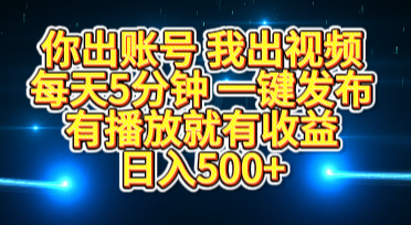 你出账号我出视频，每天5分钟，一键发布，有播放就有收益，日入500+-创途网