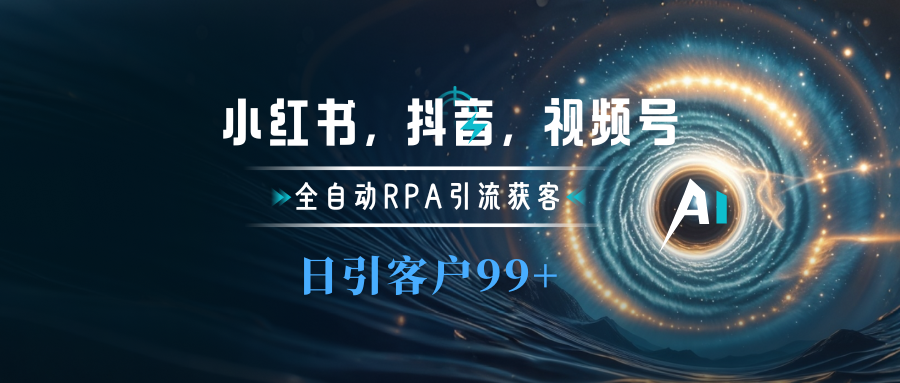 小红书，抖音，视频号主流平台全自动RPA引流获客，日引目标客户500+-创途网