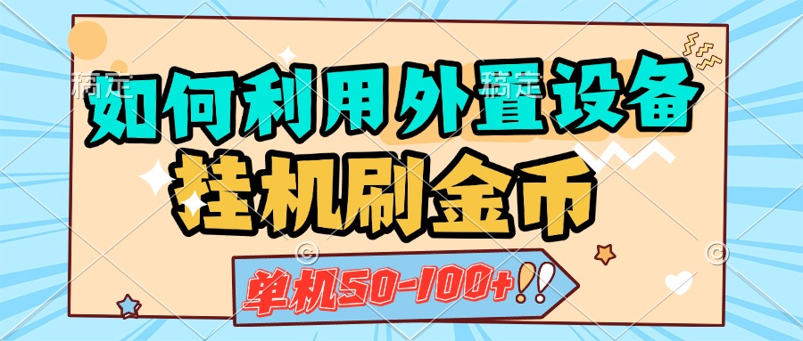 如何利用外置设备挂机刷金币，单机50-100+，可矩阵操作-创途网