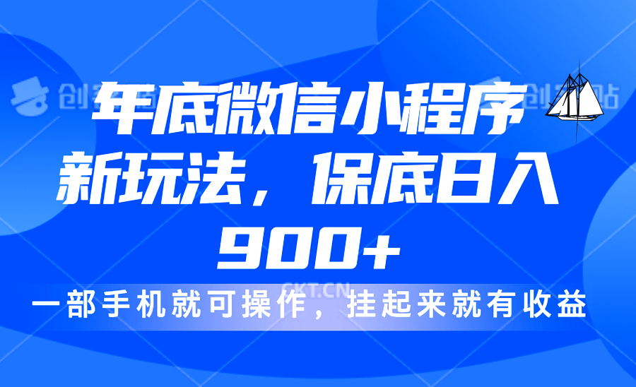 年底微信小程序新玩法，轻松日入900+，挂起来就有钱，小白轻松上手-创途网