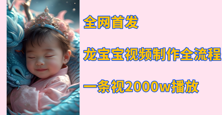 全网首发，龙宝宝视频制作教程，一条视频2000w播放-创途网