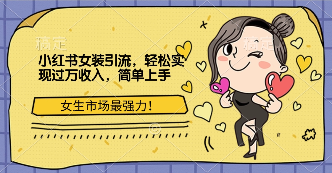 小红书女装引流，女生市场最强力！轻松实现过万收入，简单上手-创途网