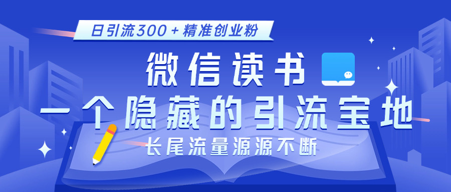 微信读书，一个隐藏的引流宝地。不为人知的小众打法，日引流300＋精准创业粉，长尾流量源源不断-创途网