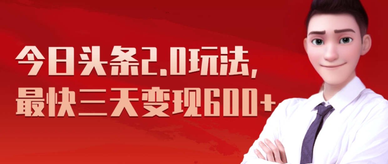 《今日头条2.0全新玩法，最快三天变现600+》-创途网