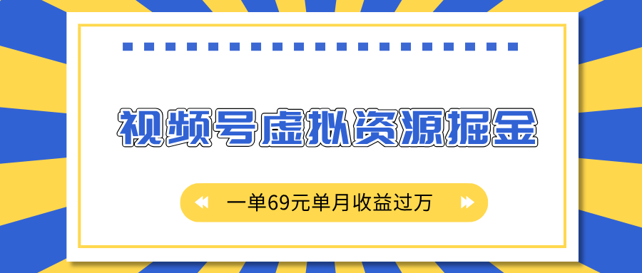 外面收费2980的项目，视频号虚拟资源掘金，一单69元单月收益过万-创途网