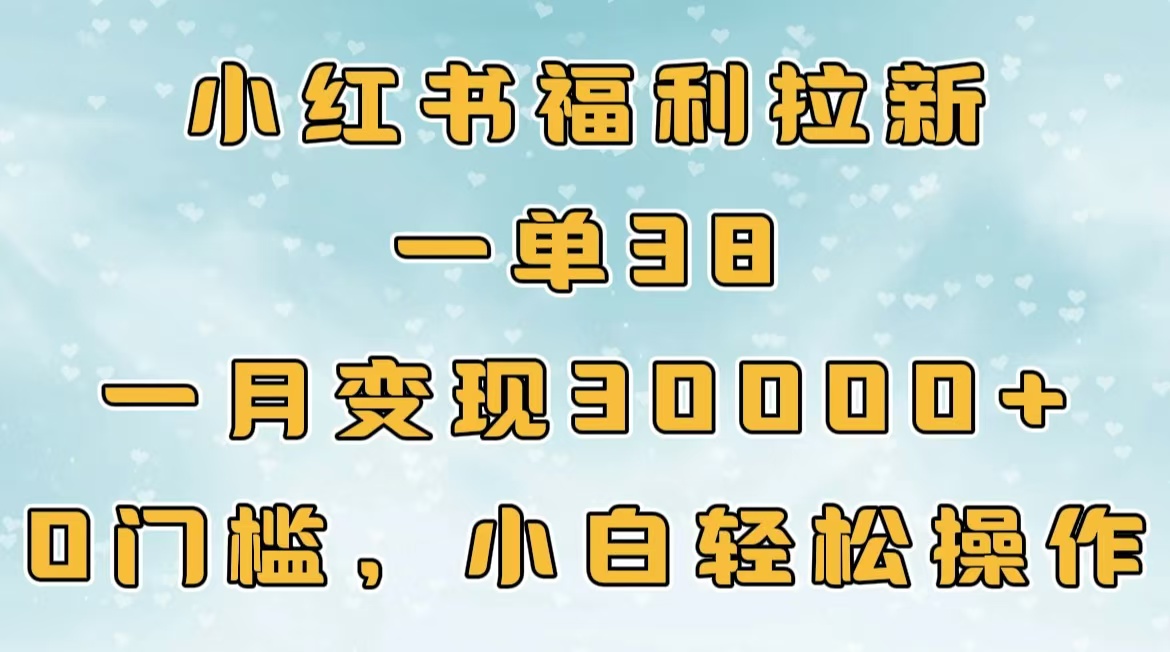 小红书福利拉新，一单38，一月30000＋轻轻松松，0门槛小白轻松操作-创途网