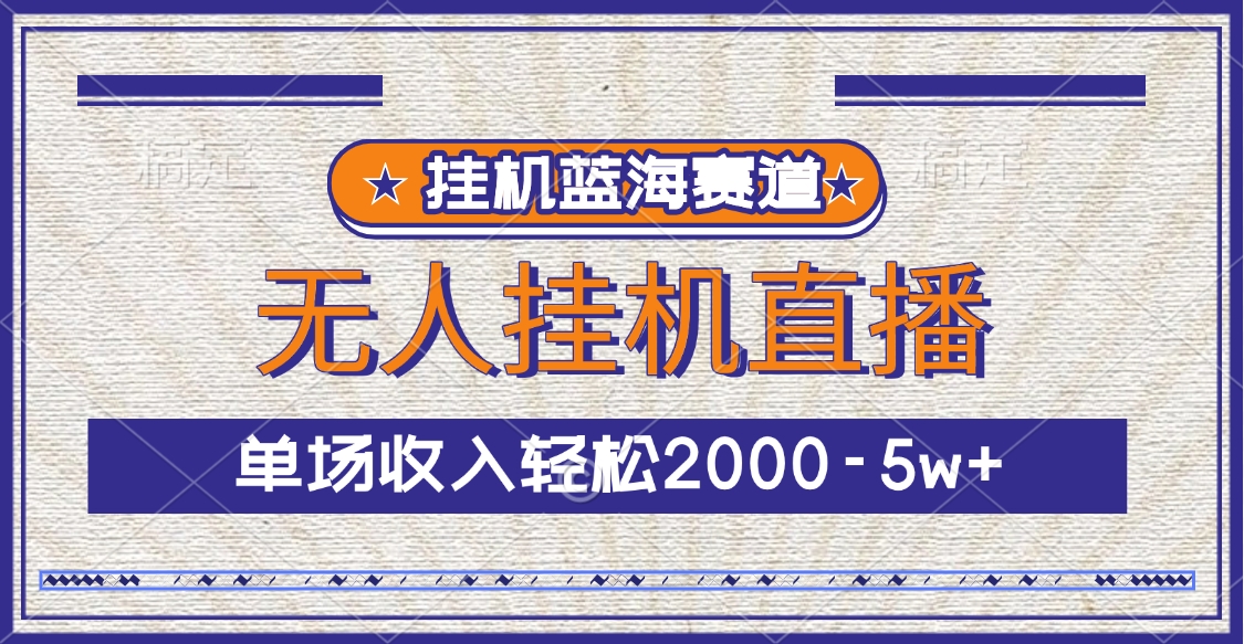 挂机蓝海赛道，无人挂机直播，单场收入轻松2000-5w+-创途网
