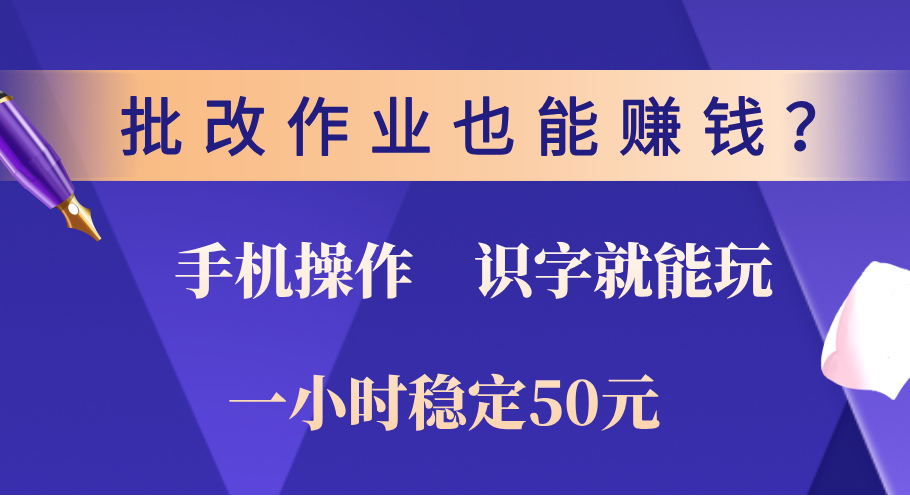0门槛手机项目，改作业也能赚钱？识字就能玩！一小时稳定50元！-创途网