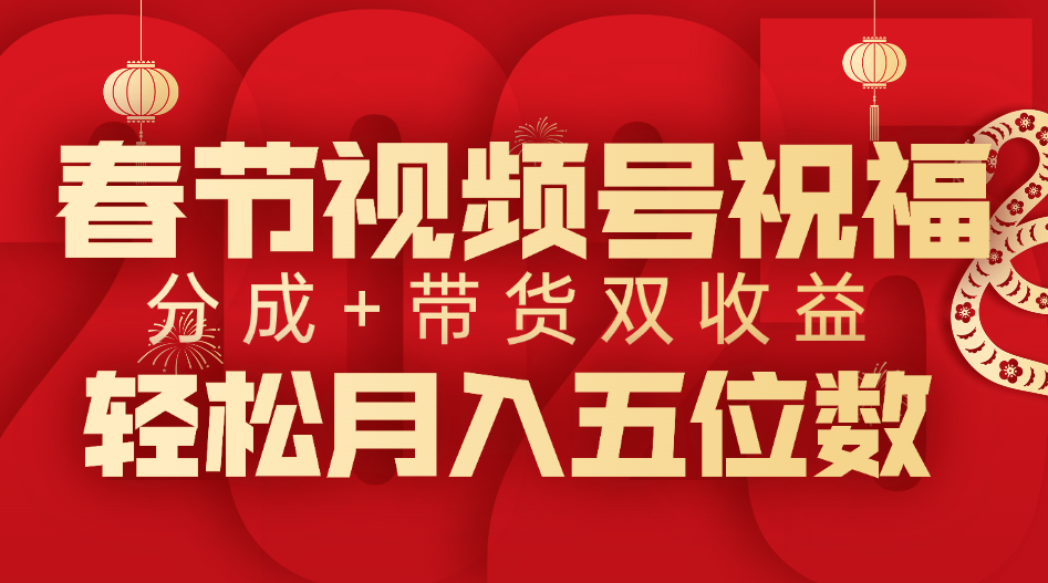 春节视频号祝福项目，分成+带货，双收益，轻松月入五位数-创途网