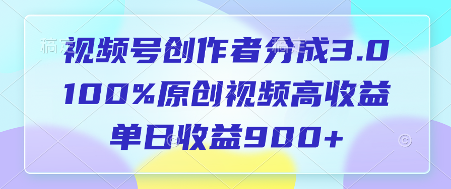视频号创作者分成3.0，100%原创视频高收益，单日收益900+-创途网