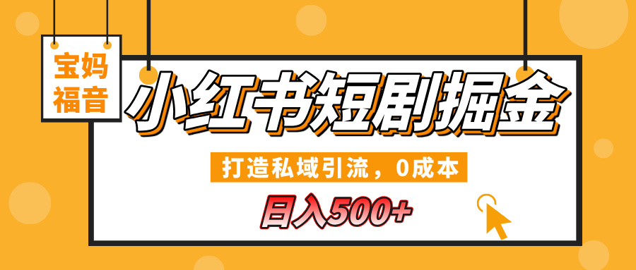 小红书短剧掘金，打造私域引流，0成本，宝妈福音日入500+-创途网