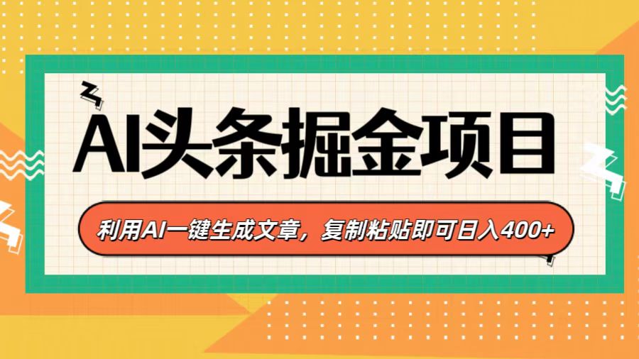 AI头条掘金项目，利用AI一键生成文章，复制粘贴即可日入400+-创途网