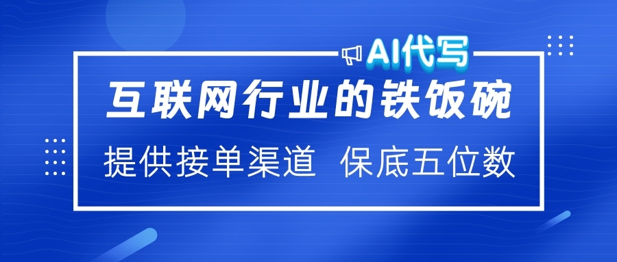 互联网行业的铁饭碗  AI代写 提供接单渠道 保底五位数-创途网